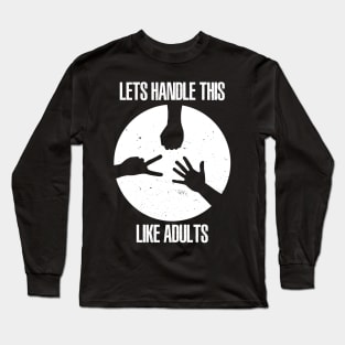 Lets Handle This Like Adults Long Sleeve T-Shirt